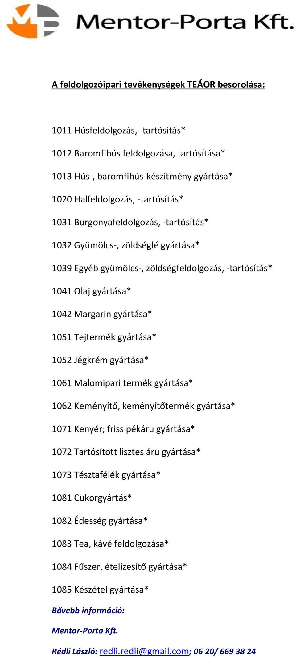 1042 Margarin gyártása* 1051 Tejtermék gyártása* 1052 Jégkrém gyártása* 1061 Malomipari termék gyártása* 1062 Keményítő, keményítőtermék gyártása* 1071 Kenyér; friss pékáru gyártása*