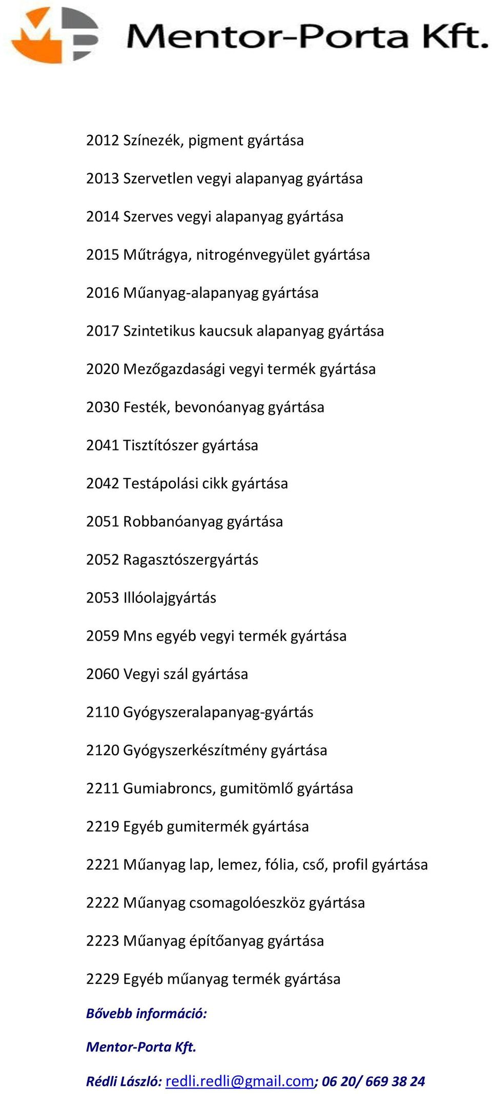 gyártása 2052 Ragasztószergyártás 2053 Illóolajgyártás 2059 Mns egyéb vegyi termék gyártása 2060 Vegyi szál gyártása 2110 Gyógyszeralapanyag-gyártás 2120 Gyógyszerkészítmény gyártása 2211