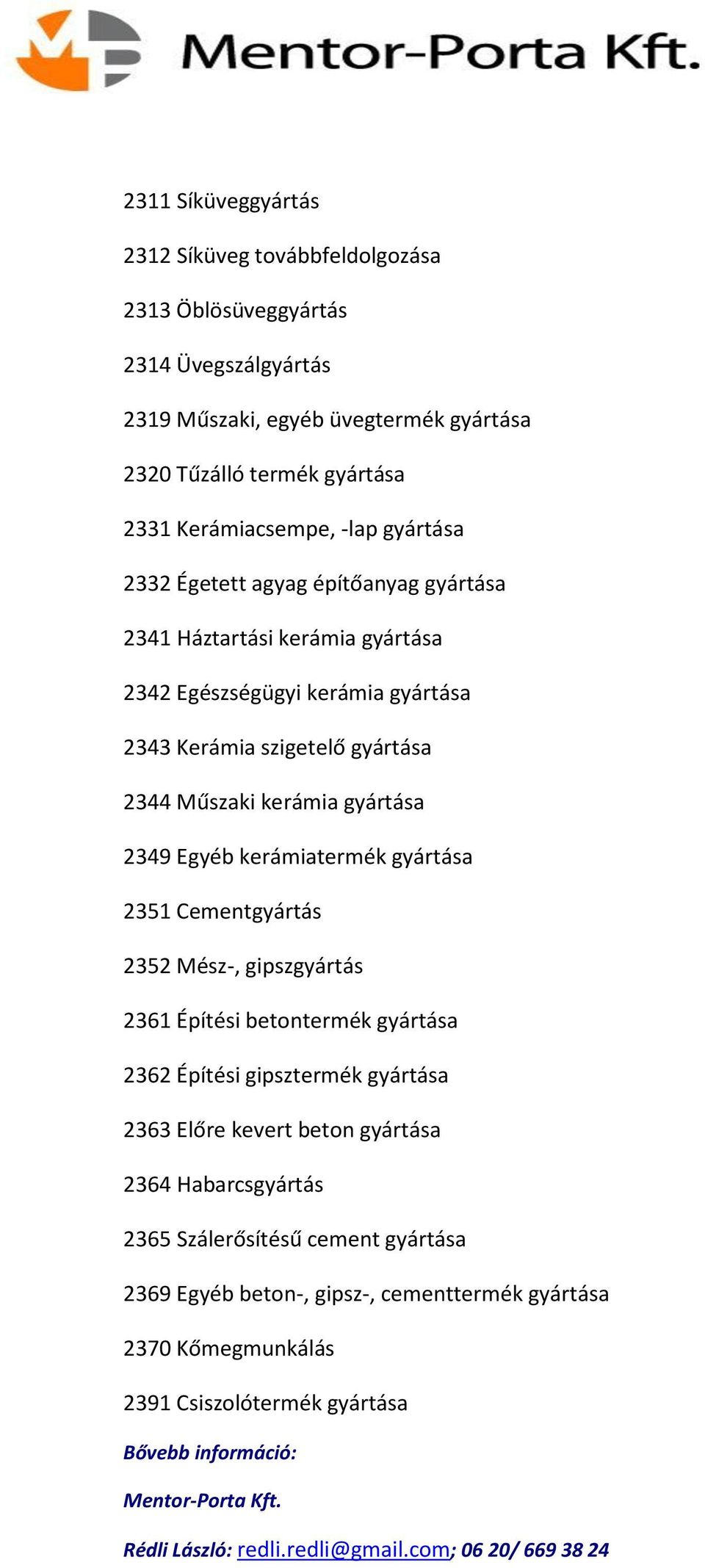 Műszaki kerámia gyártása 2349 Egyéb kerámiatermék gyártása 2351 Cementgyártás 2352 Mész-, gipszgyártás 2361 Építési betontermék gyártása 2362 Építési gipsztermék gyártása