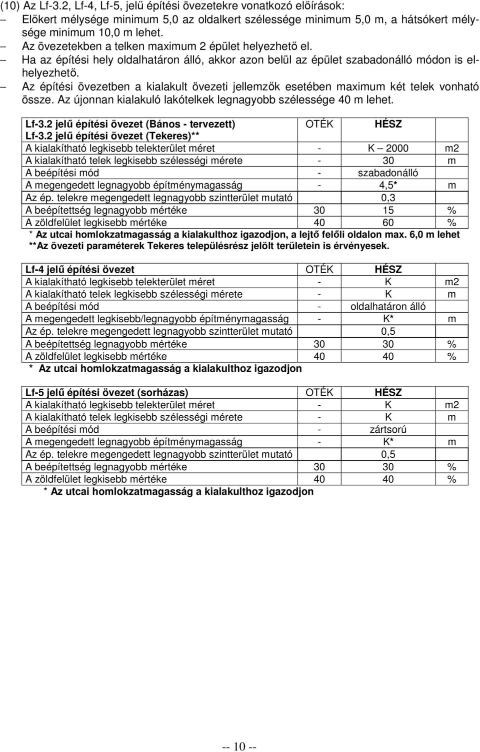 Az építési övezetben a kialakult övezeti jellemzık esetében maximum két telek vonható össze. Az újonnan kialakuló lakótelkek legnagyobb szélessége 40 m lehet. Lf-3.