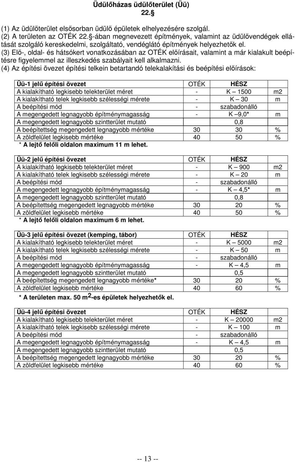 (3) Elı-, oldal- és hátsókert vonatkozásában az OTÉK elıírásait, valamint a már kialakult beépítésre figyelemmel az illeszkedés szabályait kell alkalmazni.