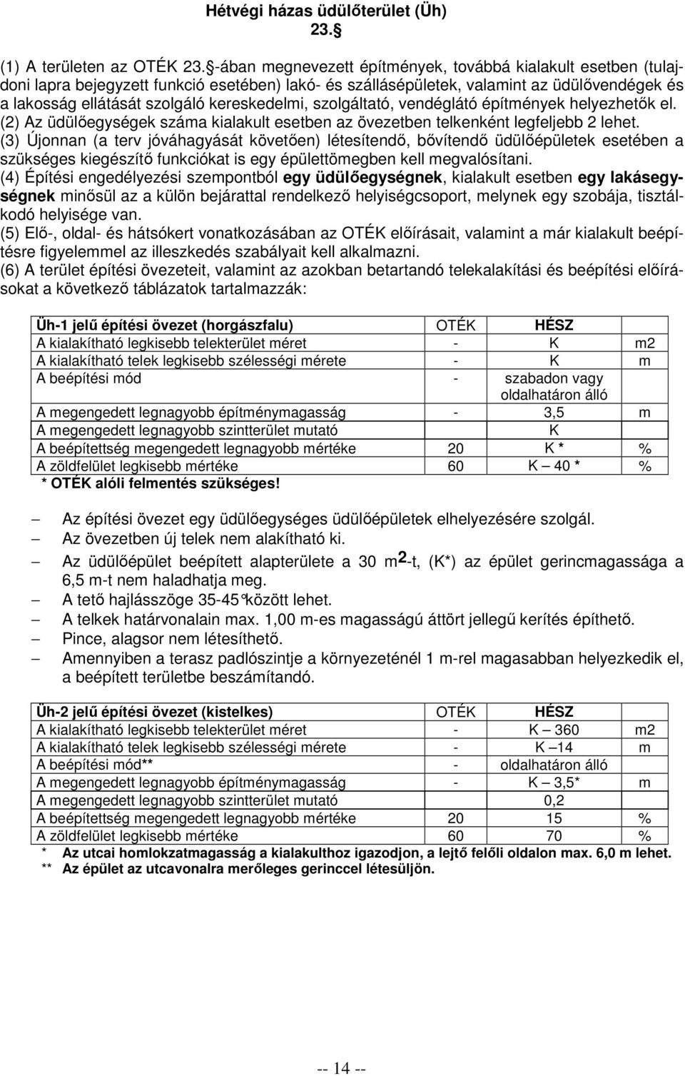 kereskedelmi, szolgáltató, vendéglátó építmények helyezhetık el. (2) Az üdülıegységek száma kialakult esetben az övezetben telkenként legfeljebb 2 lehet.