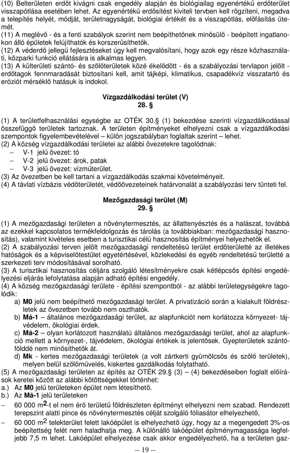 (11) A meglévı - és a fenti szabályok szerint nem beépíthetınek minısülı - beépített ingatlanokon álló épületek felújíthatók és korszerősíthetık.