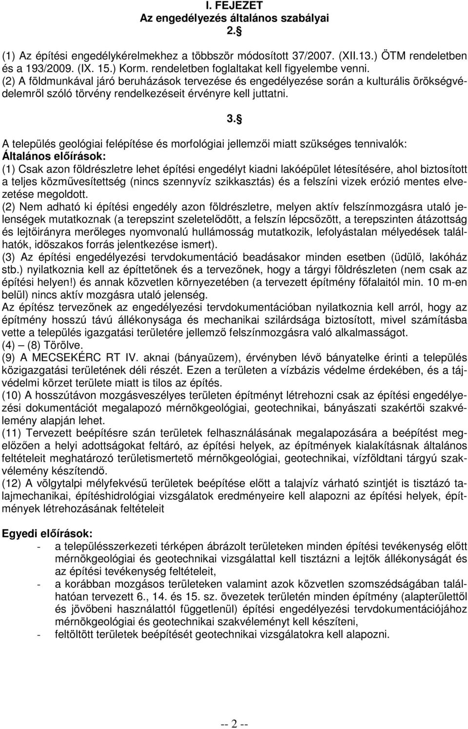 3. A település geológiai felépítése és morfológiai jellemzıi miatt szükséges tennivalók: Általános elıírások: (1) Csak azon földrészletre lehet építési engedélyt kiadni lakóépület létesítésére, ahol