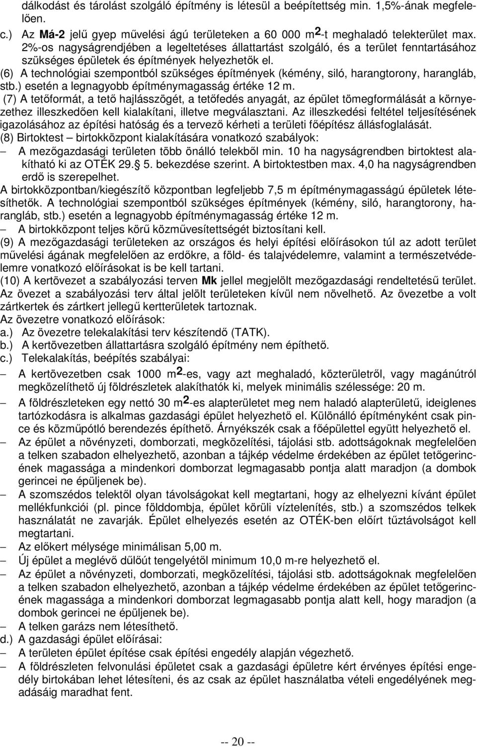 (6) A technológiai szempontból szükséges építmények (kémény, siló, harangtorony, harangláb, stb.) esetén a legnagyobb építménymagasság értéke 12 m.