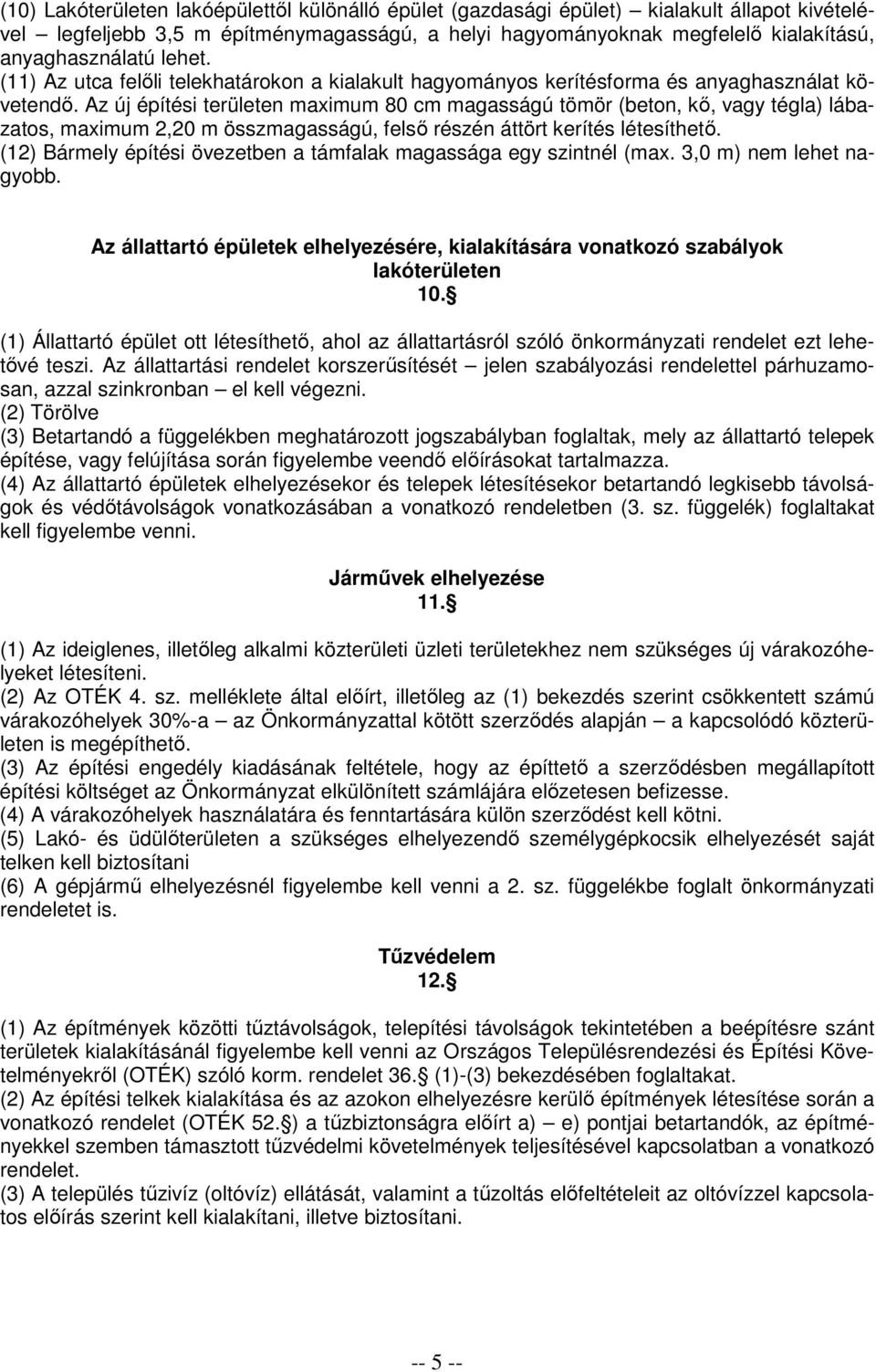 Az új építési területen maximum 80 cm magasságú tömör (beton, kı, vagy tégla) lábazatos, maximum 2,20 m összmagasságú, felsı részén áttört kerítés létesíthetı.