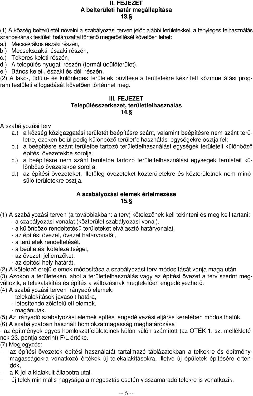 ) Mecsekrákos északi részén, b.) Mecsekszakál északi részén, c.) Tekeres keleti részén, d.) A település nyugati részén (termál üdülıterület), e.) Bános keleti, északi és déli részén.