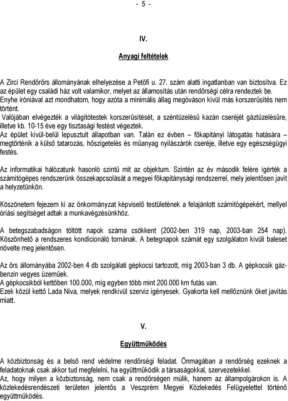 Enyhe iróniával azt mondhatom, hogy azóta a minimális állag megóváson kívül más korszerűsítés nem történt.