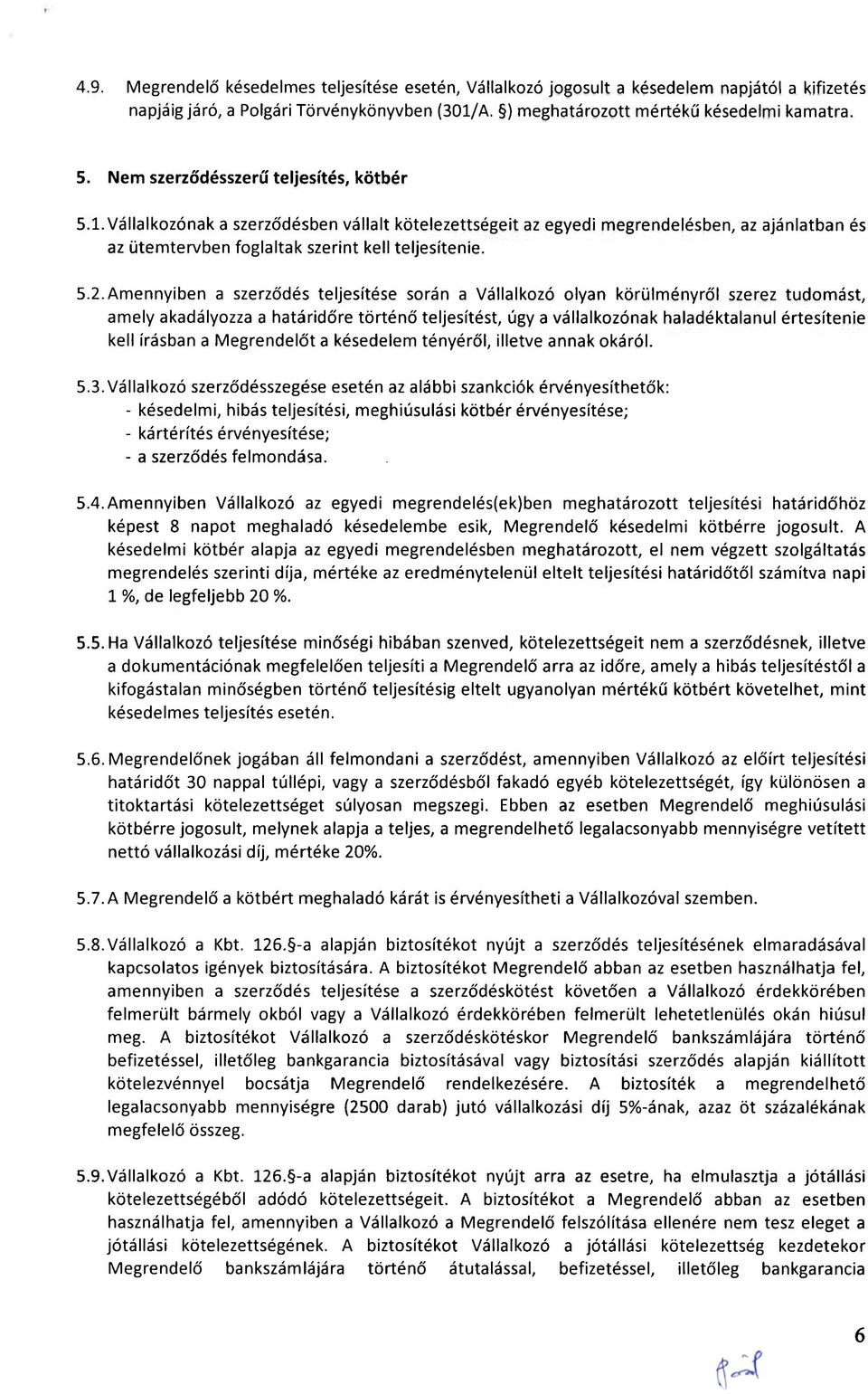 Amennyiben a szerződés teljesítése során a Vállalkozó olyan körülményről szerez tudomást, amely akadályozza a határidőre történő teljesítést, úgy a vállalkozónak haladéktalanul értesítenie kell