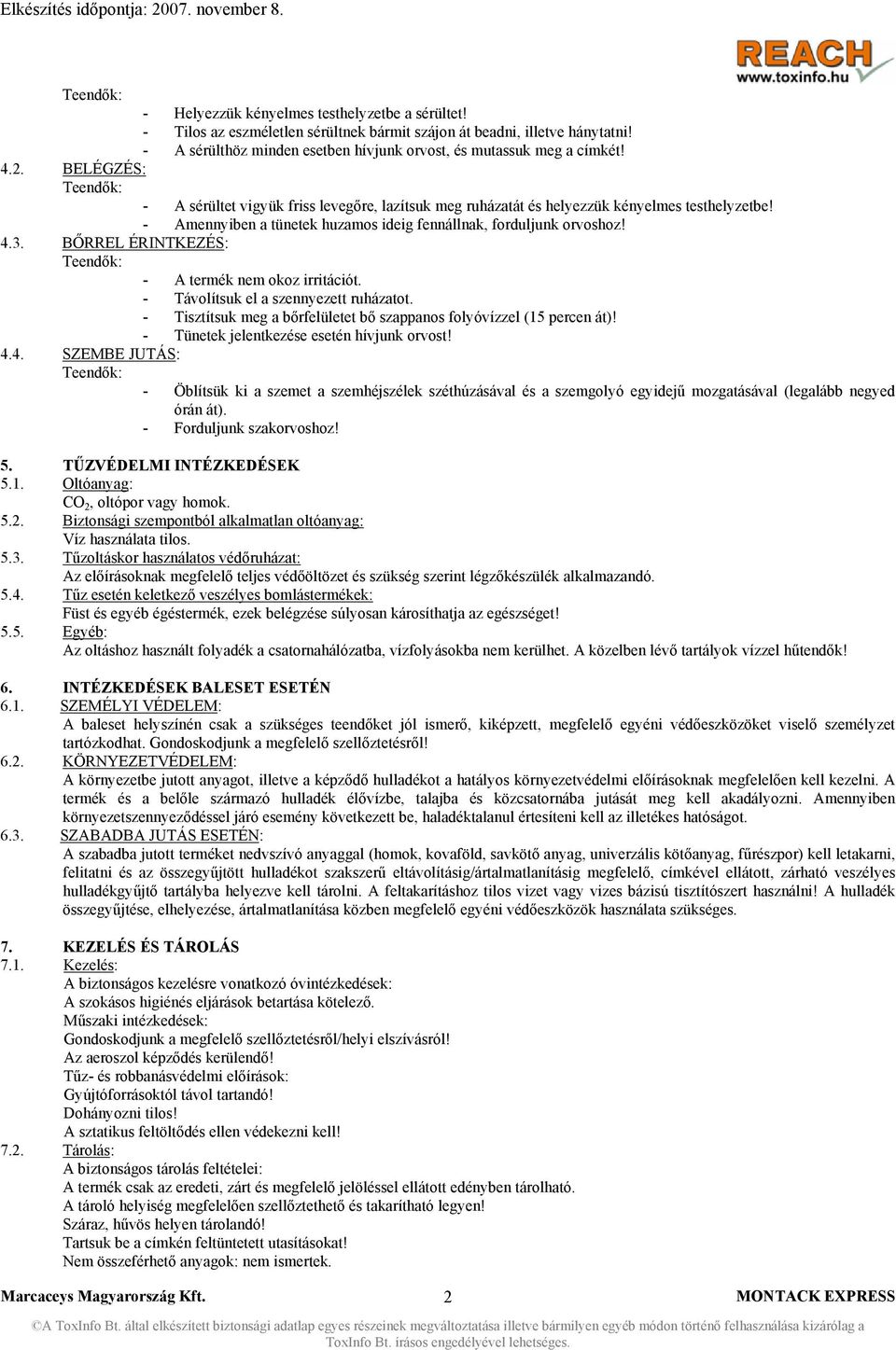 BŐRREL ÉRINTKEZÉS: - A termék nem okoz irritációt. - Távolítsuk el a szennyezett ruházatot. - Tisztítsuk meg a bőrfelületet bő szappanos folyóvízzel (15 percen át)!