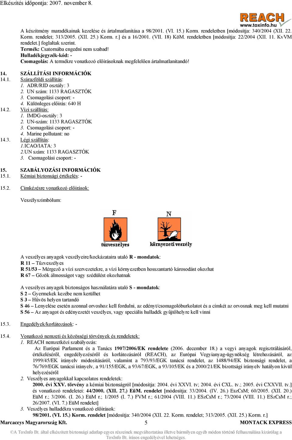 Hulladékjegyzék-kód: - Csomagolás: A termékre vonatkozó előírásoknak megfelelően ártalmatlanítandó! 14. SZÁLLÍTÁSI INFORMÁCIÓK 14.1. Szárazföldi szállítás: 1. ADR/RID osztály: 3 2.