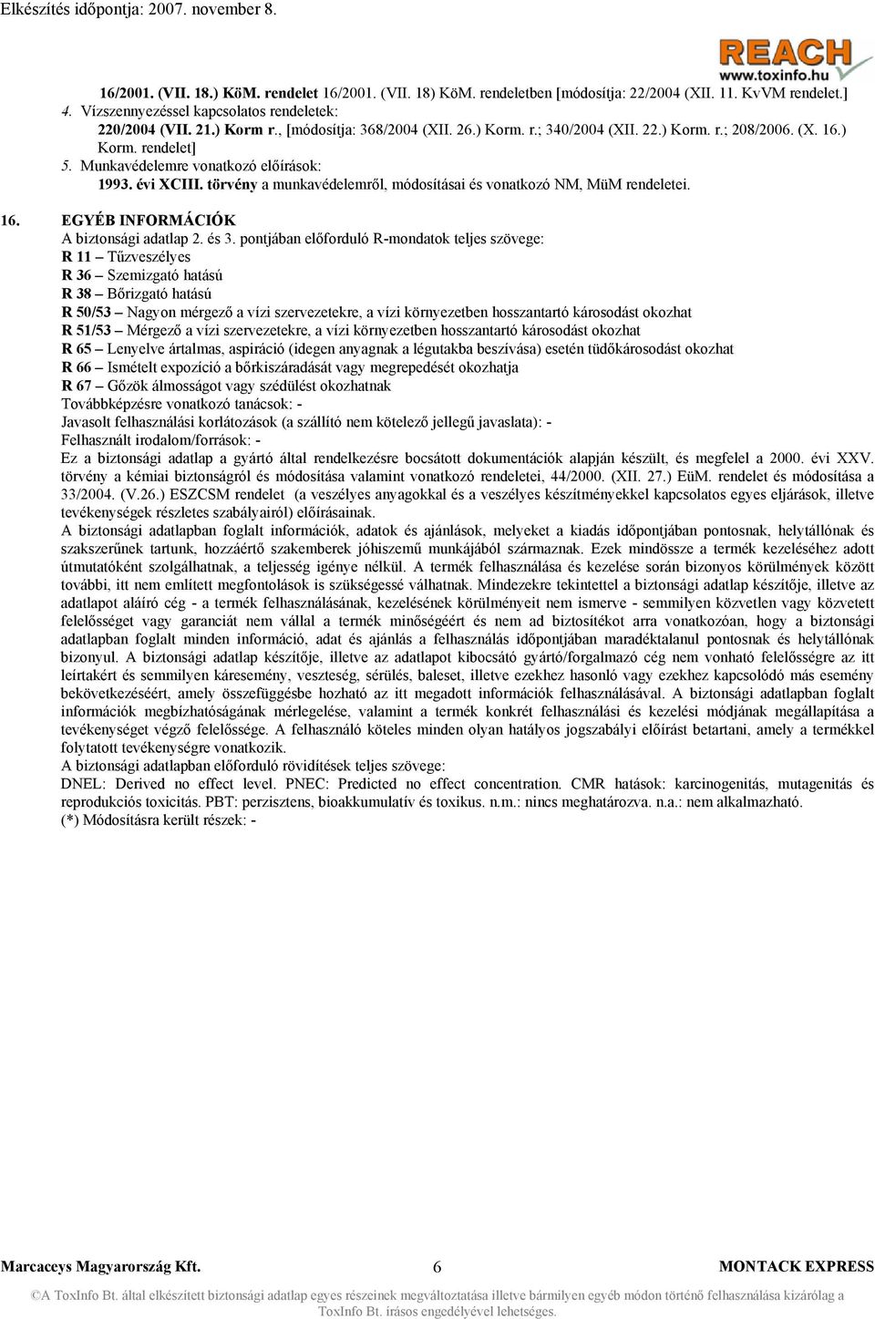 törvény a munkavédelemről, módosításai és vonatkozó NM, MüM rendeletei. 16. EGYÉB INFORMÁCIÓK A biztonsági adatlap 2. és 3.