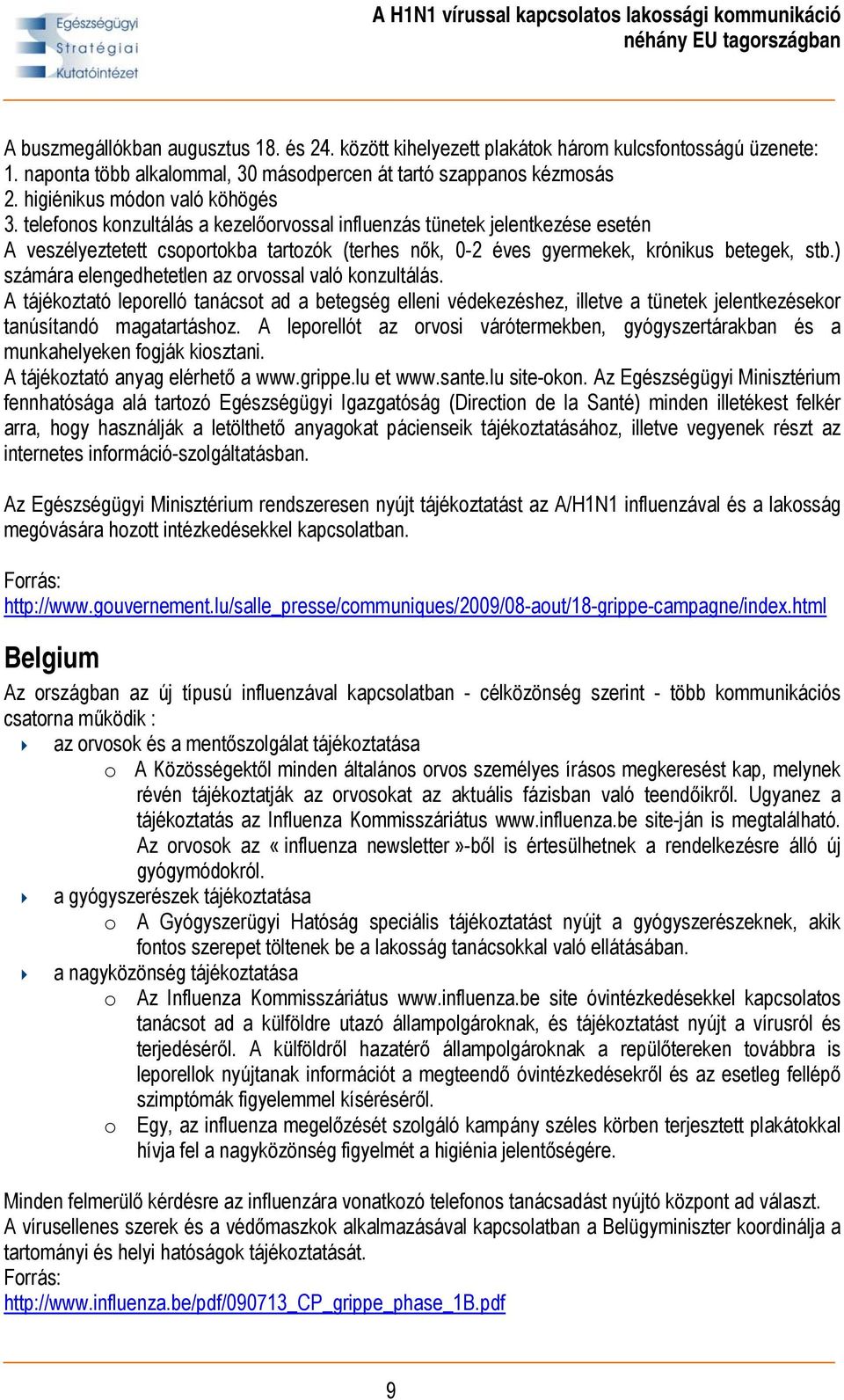 telefonos konzultálás a kezelőorvossal influenzás tünetek jelentkezése esetén A veszélyeztetett csoportokba tartozók (terhes nők, 0-2 éves gyermekek, krónikus betegek, stb.