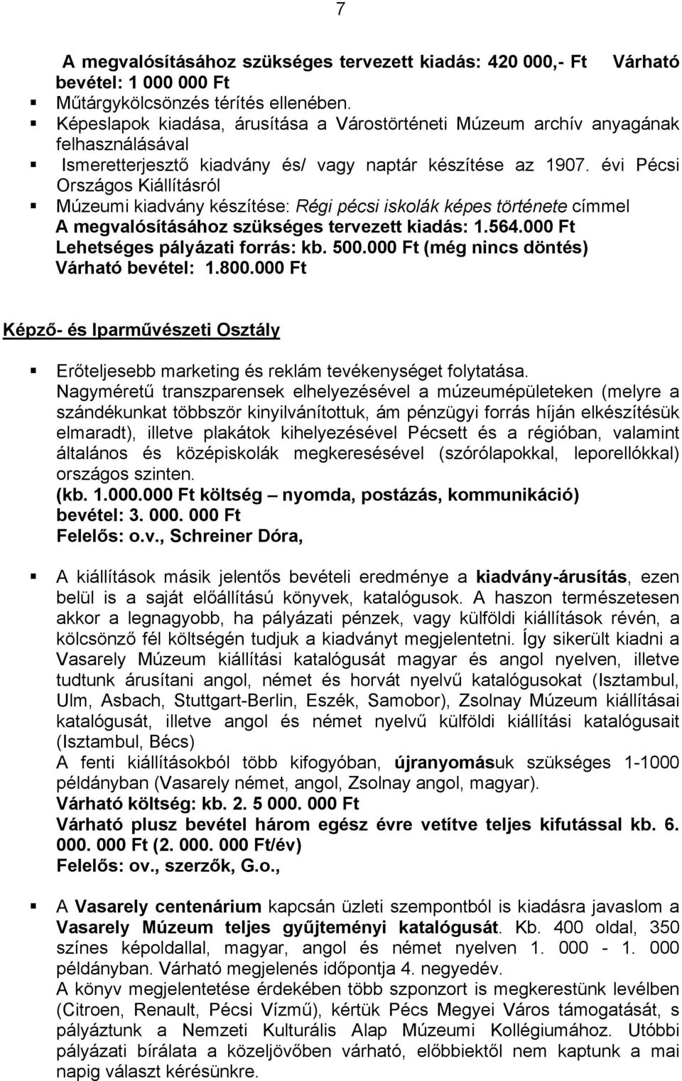 évi Pécsi Országos Kiállításról Múzeumi kiadvány készítése: Régi pécsi iskolák képes története címmel A megvalósításához szükséges tervezett kiadás: 1.564.000 Ft Lehetséges pályázati forrás: kb. 500.