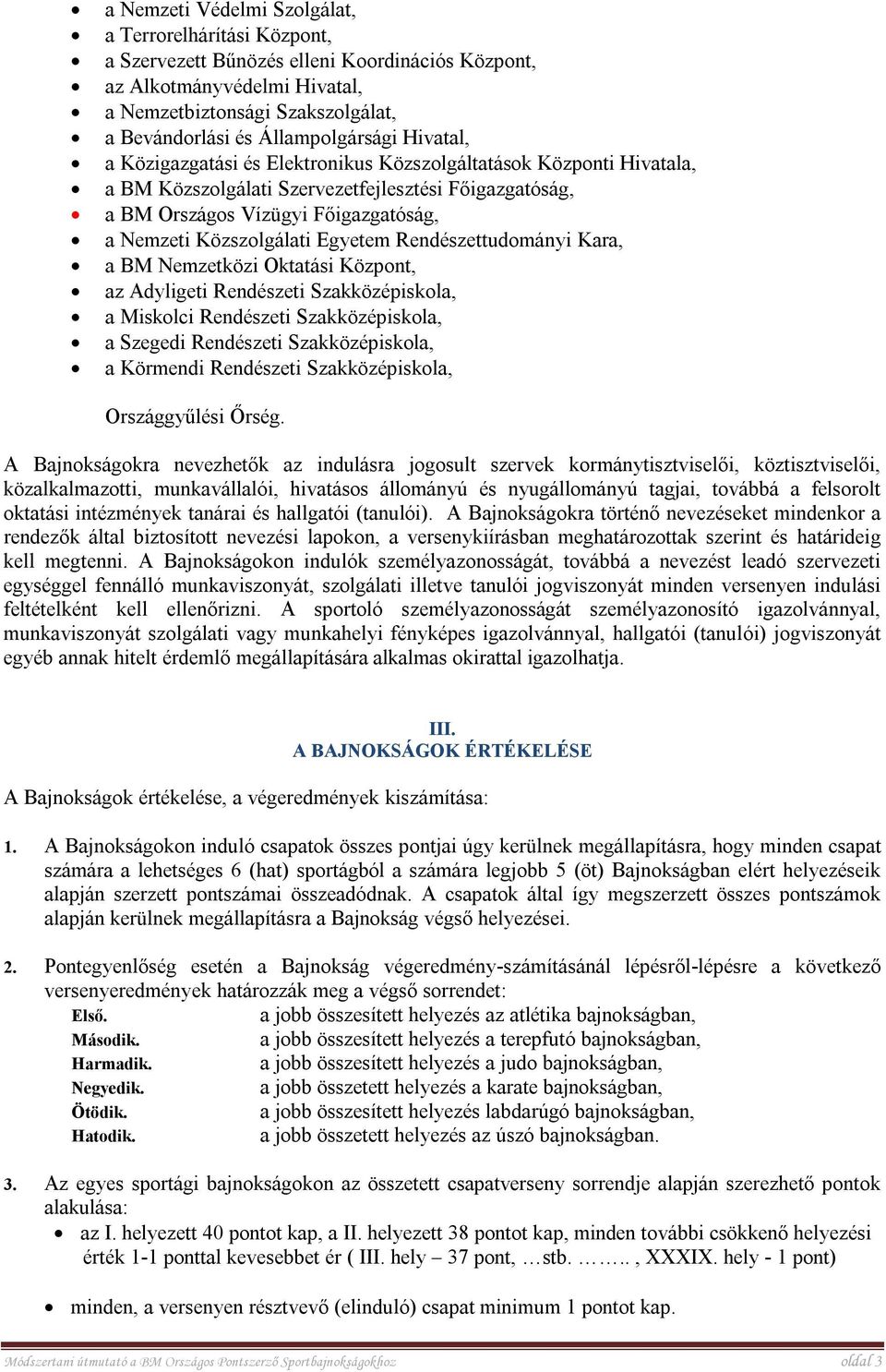 Rendészettudmányi Kara, a BM Nemzetközi Oktatási Közpnt, az Adyligeti Rendészeti Szakközépiskla, a Misklci Rendészeti Szakközépiskla, a Szegedi Rendészeti Szakközépiskla, a Körmendi Rendészeti