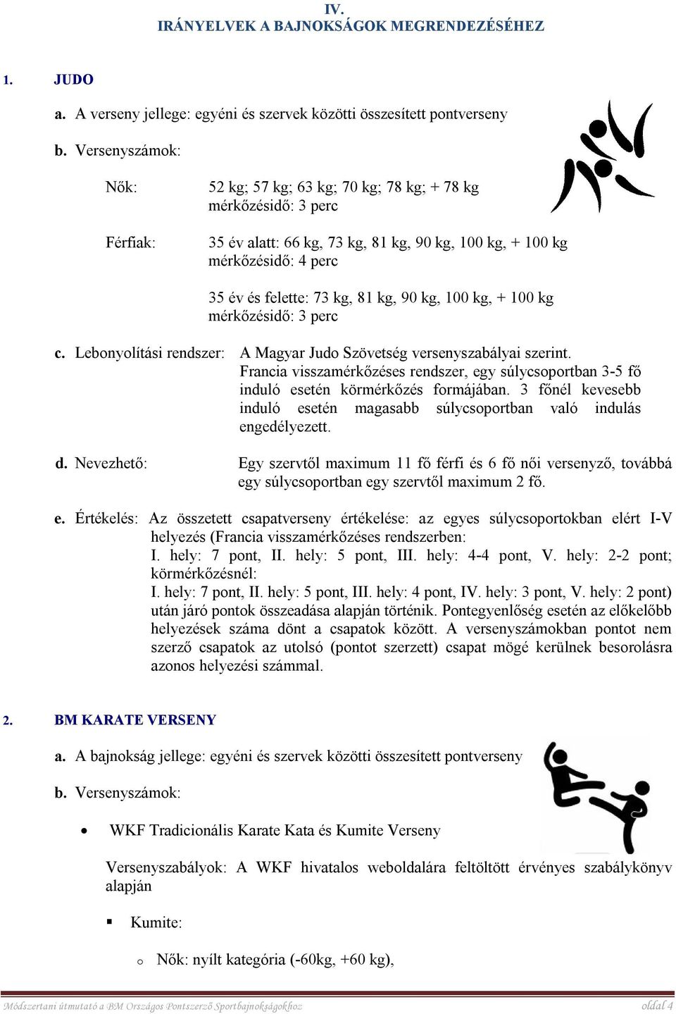 kg, 90 kg, 100 kg, + 100 kg mérkőzésidő: 3 perc c. Lebnylítási rendszer: A Magyar Jud Szövetség versenyszabályai szerint.