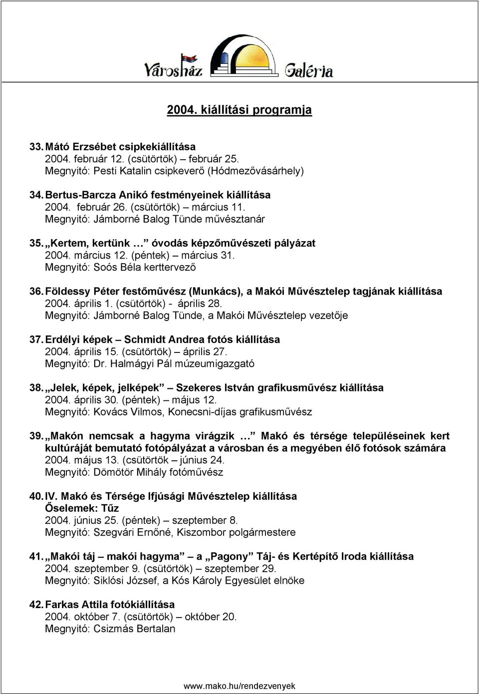 (péntek) március 31. Megnyitó: Soós Béla kerttervező 36. Földessy Péter festőművész (Munkács), a Makói Művésztelep tagjának kiállítása 2004. április 1. (csütörtök) - április 28.