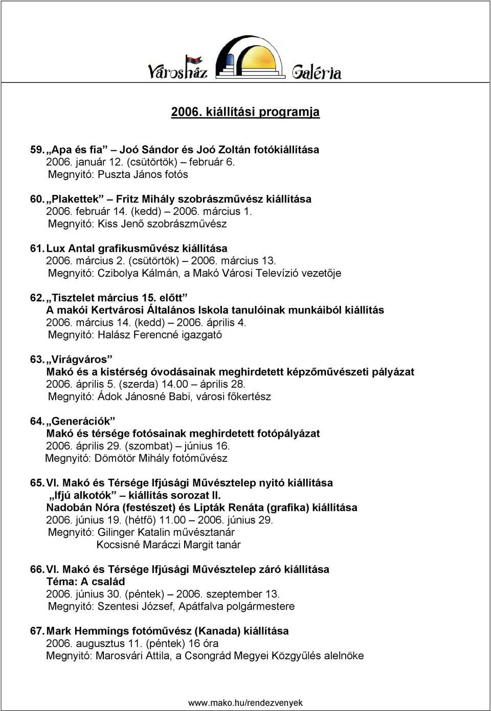 március 13. Megnyitó: Czibolya Kálmán, a Makó Városi Televízió vezetője 62. Tisztelet március 15. előtt A makói Kertvárosi Általános Iskola tanulóinak munkáiból kiállítás 2006. március 14.