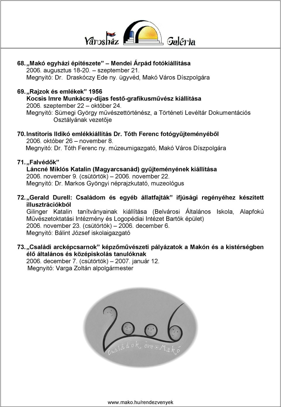 Megnyitó: Sümegi György művészettörténész, a Történeti Levéltár Dokumentációs Osztályának vezetője 70. Institoris Ildikó emlékkiállítás Dr. Tóth Ferenc fotógyűjteményéből 2006. október 26 november 8.