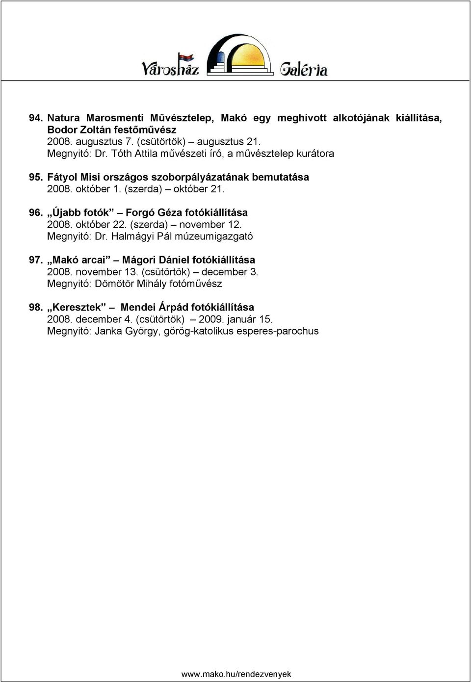 Újabb fotók Forgó Géza fotókiállítása 2008. október 22. (szerda) november 12. Megnyitó: Dr. Halmágyi Pál múzeumigazgató 97. Makó arcai Mágori Dániel fotókiállítása 2008.