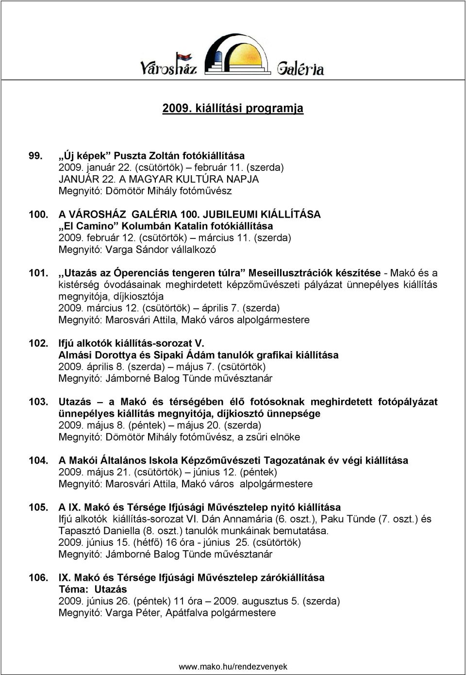 ,,Utazás az Óperenciás tengeren túlra Meseillusztrációk készítése - Makó és a kistérség óvodásainak meghirdetett képzőművészeti pályázat ünnepélyes kiállítás megnyitója, díjkiosztója 2009. március 12.