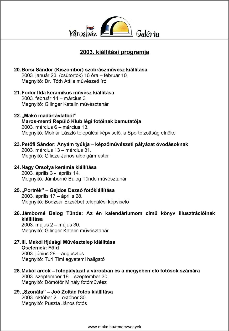március 6 március 13. Megnyitó: Molnár László települési képviselő, a Sportbizottság elnöke 23. Petőfi Sándor: Anyám tyúkja képzőművészeti pályázat óvodásoknak 2003. március 13 március 31.