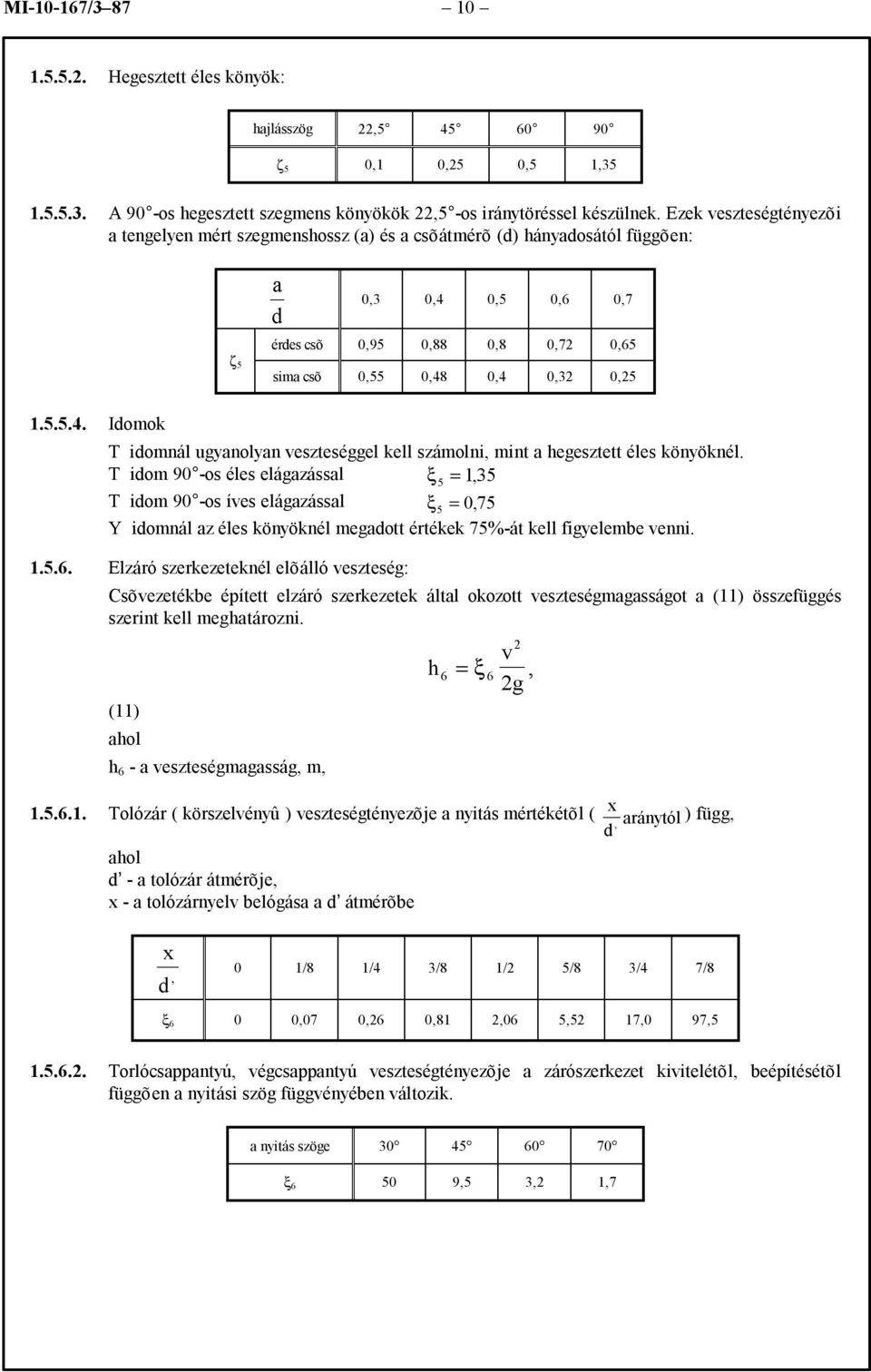 0,5 0,6 0,7 érdes csõ 0,95 0,88 0,8 0,7 0,65 ζ 5 sima csõ 0,55 0,48 0,4 0,3 0,5 1.5.5.4. Idomok T idomnál ugyanolyan veszteséggel kell számolni, mint a hegesztett éles könyöknél.