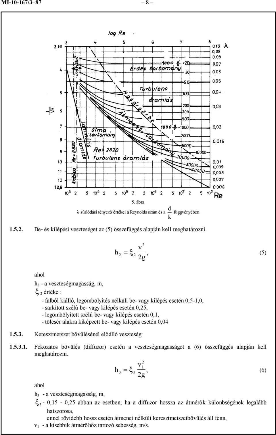 vagy kilépés esetén 0,1, - tölcsér alakra kiképzett be- vagy kilépés esetén 0,04 1.5.3. Keresztmetszet bõvülésénél elõálló veszteség: 1.5.3.1. Fokozatos bõvülés (diffuzor) esetén a veszteségmagasságot a (6) összefüggés alapján kell meghatározni.