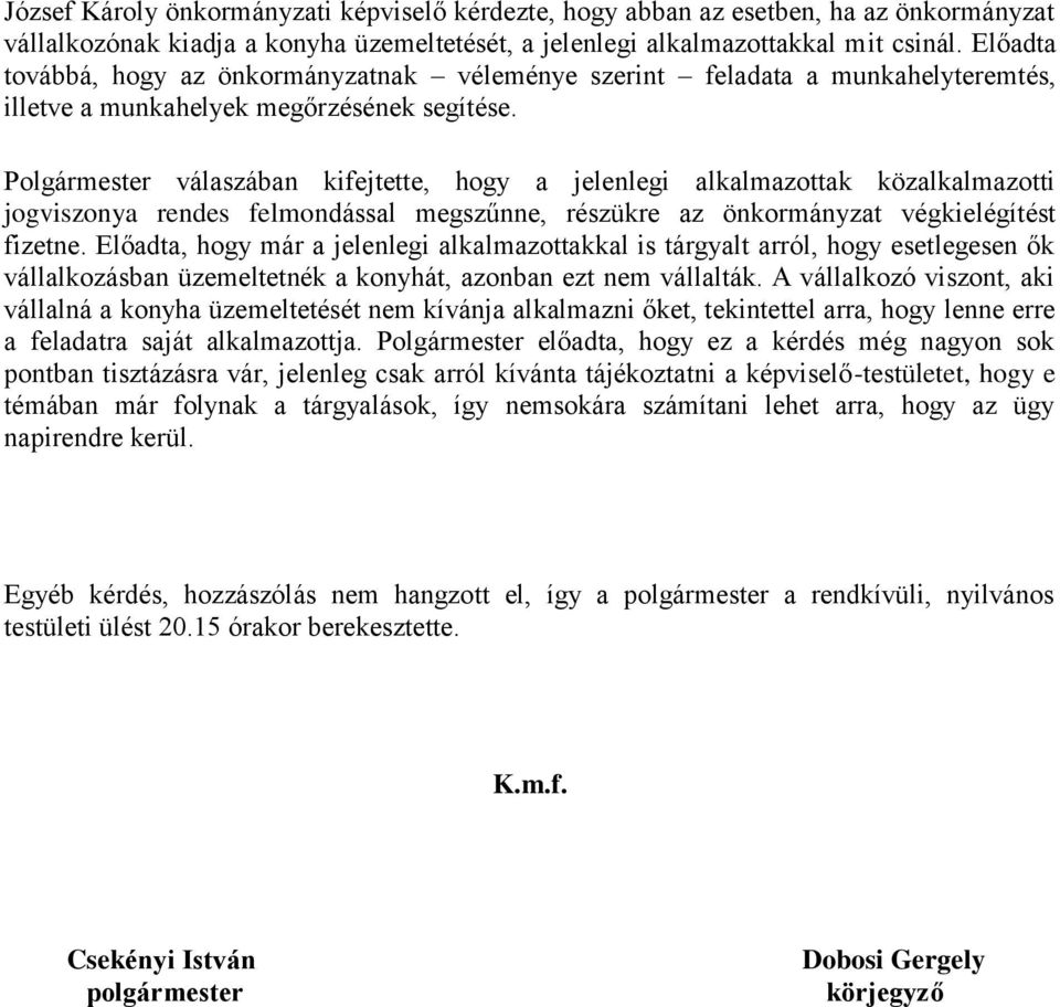 Polgármester válaszában kifejtette, hogy a jelenlegi alkalmazottak közalkalmazotti jogviszonya rendes felmondással megszűnne, részükre az önkormányzat végkielégítést fizetne.