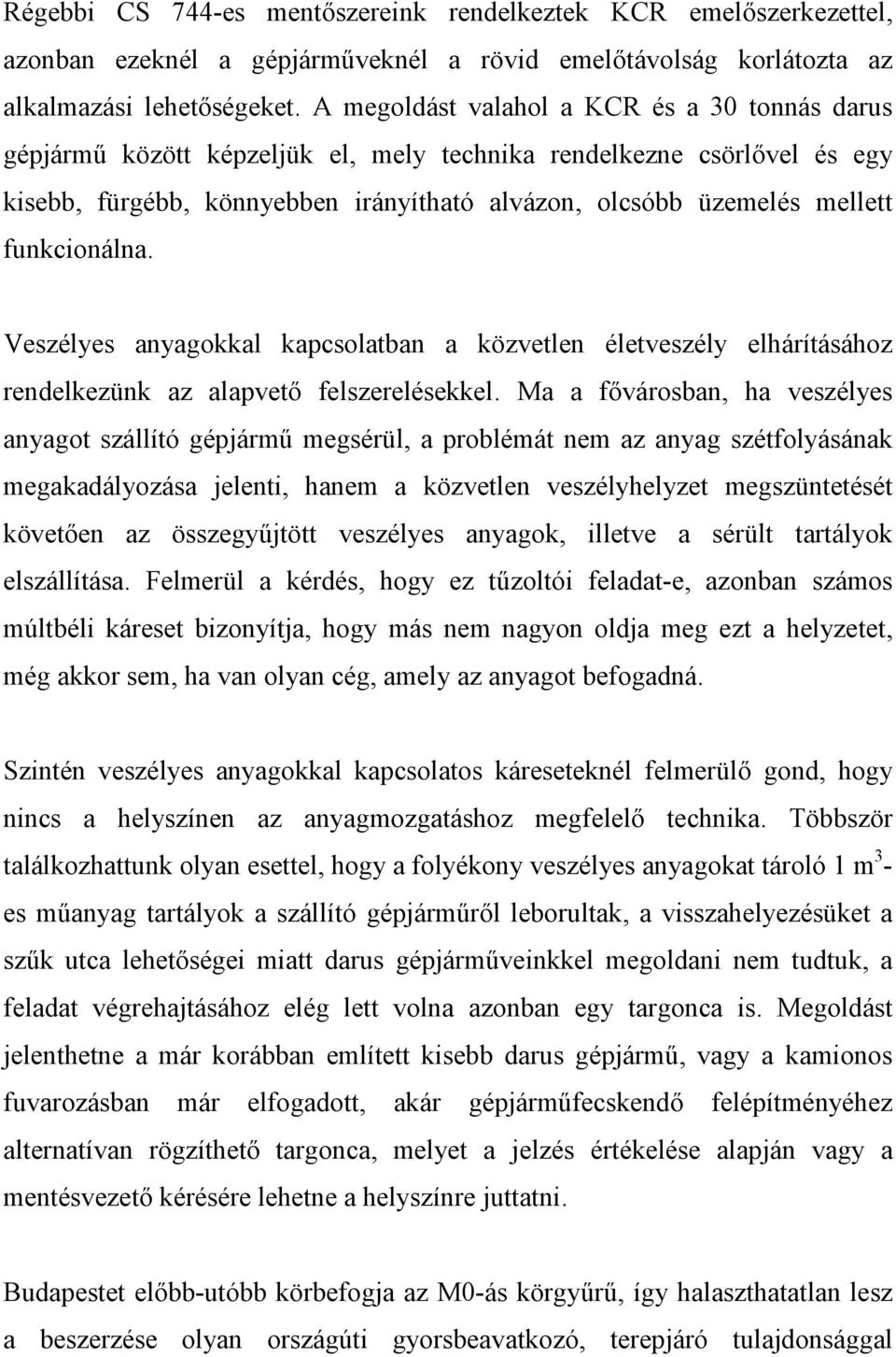 funkcionálna. Veszélyes anyagokkal kapcsolatban a közvetlen életveszély elhárításához rendelkezünk az alapvető felszerelésekkel.