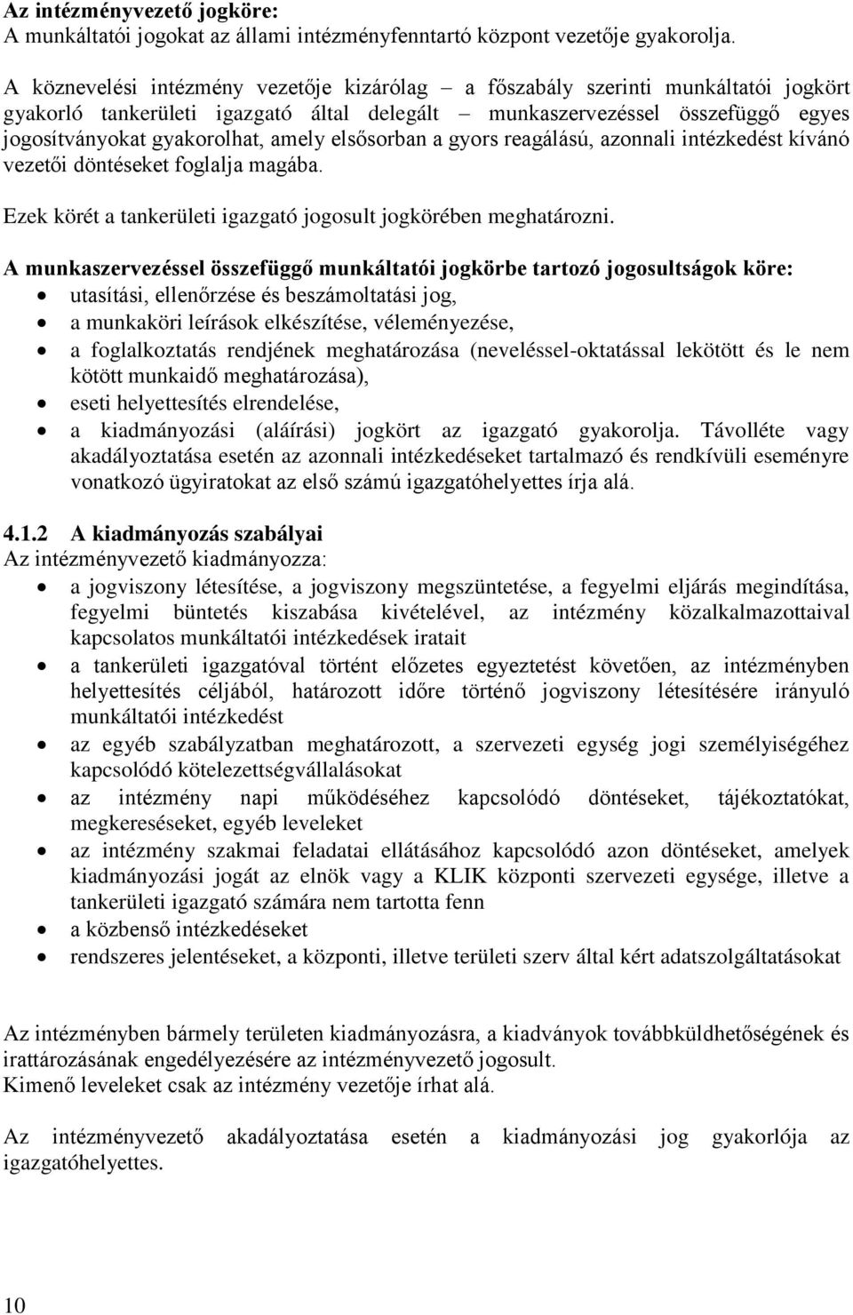 elsősorban a gyors reagálású, azonnali intézkedést kívánó vezetői döntéseket foglalja magába. Ezek körét a tankerületi igazgató jogosult jogkörében meghatározni.