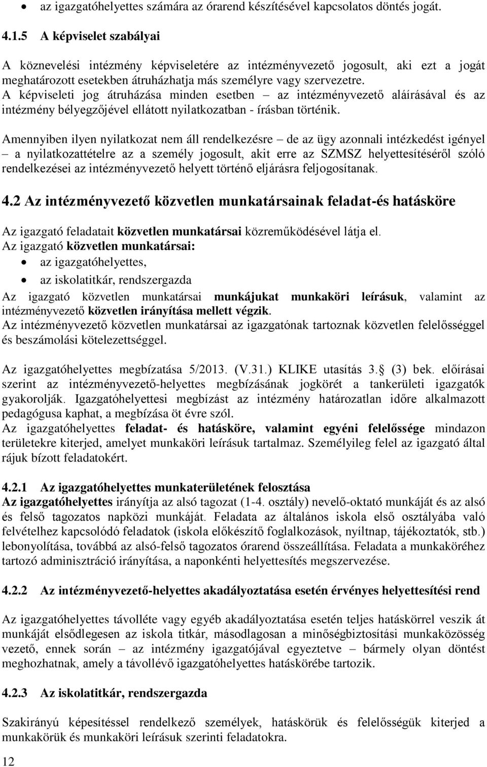 A képviseleti jog átruházása minden esetben az intézményvezető aláírásával és az intézmény bélyegzőjével ellátott nyilatkozatban - írásban történik.