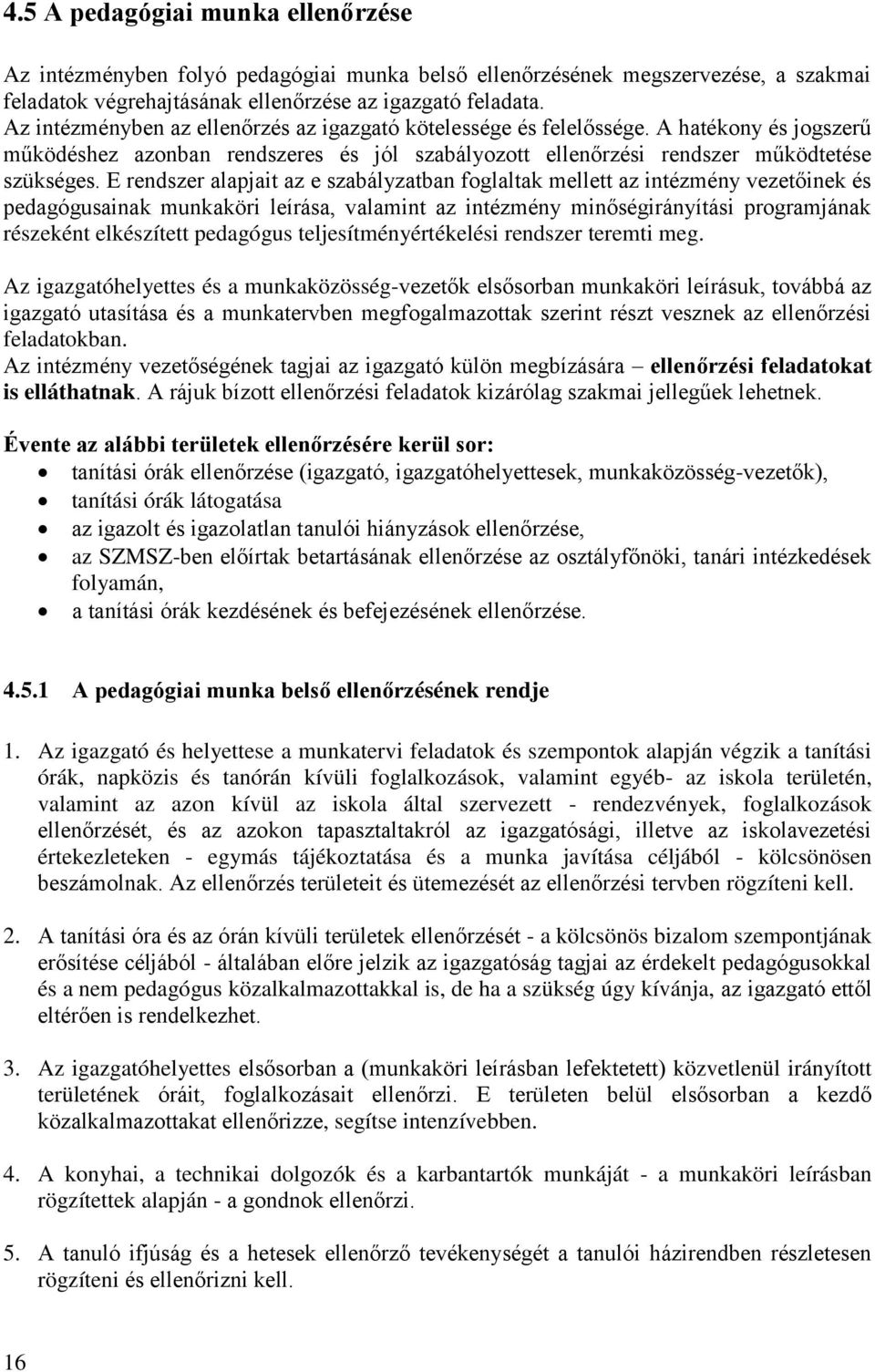 E rendszer alapjait az e szabályzatban foglaltak mellett az intézmény vezetőinek és pedagógusainak munkaköri leírása, valamint az intézmény minőségirányítási programjának részeként elkészített