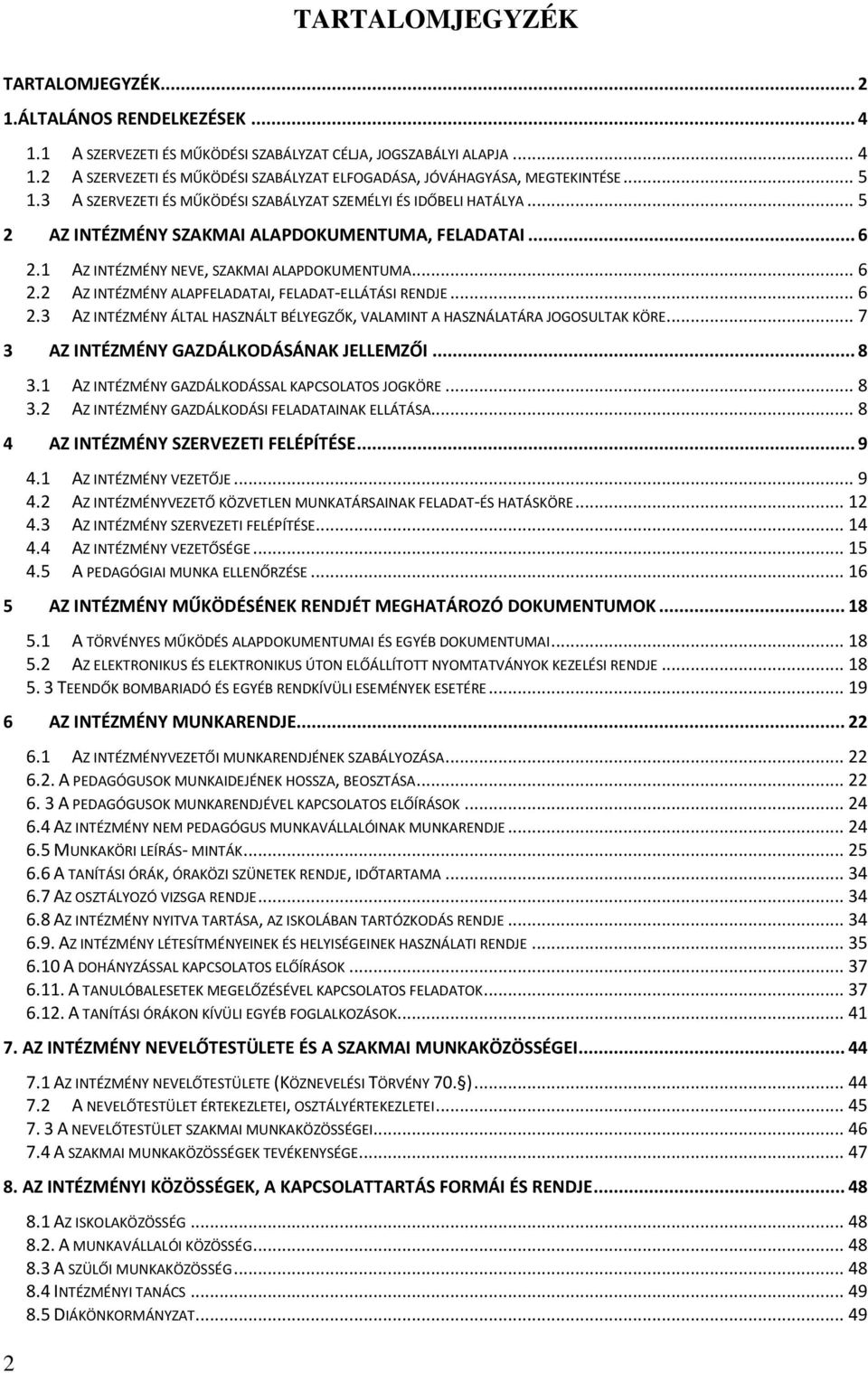 .. 5 2 AZ INTÉZMÉNY SZAKMAI ALAPDOKUMENTUMA, FELADATAI... 6 2.1 AZ INTÉZMÉNY NEVE, SZAKMAI ALAPDOKUMENTUMA... 6 2.2 AZ INTÉZMÉNY ALAPFELADATAI, FELADAT-ELLÁTÁSI RENDJE... 6 2.3 AZ INTÉZMÉNY ÁLTAL HASZNÁLT BÉLYEGZŐK, VALAMINT A HASZNÁLATÁRA JOGOSULTAK KÖRE.