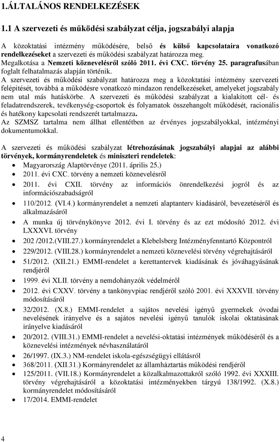 határozza meg. Megalkotása a Nemzeti köznevelésről szóló 2011. évi CXC. törvény 25. paragrafusában foglalt felhatalmazás alapján történik.