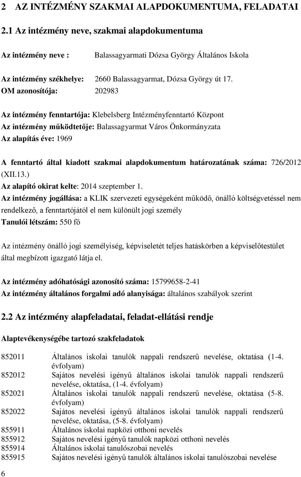 OM azonosítója: 202983 Az intézmény fenntartója: Klebelsberg Intézményfenntartó Központ Az intézmény működtetője: Balassagyarmat Város Önkormányzata Az alapítás éve: 1969 A fenntartó által kiadott