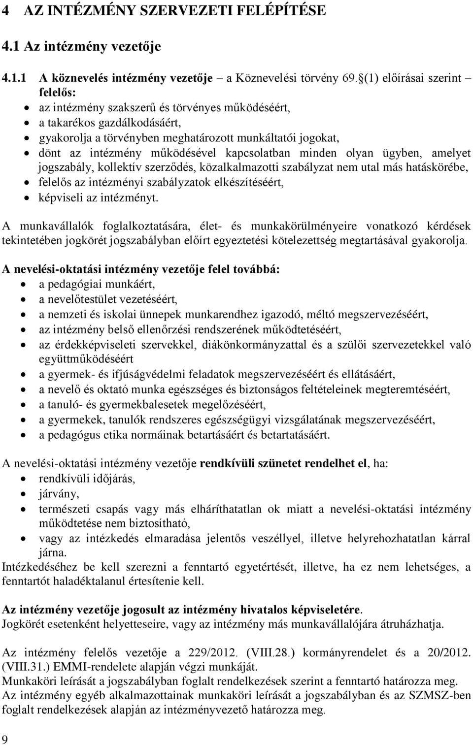 kapcsolatban minden olyan ügyben, amelyet jogszabály, kollektív szerződés, közalkalmazotti szabályzat nem utal más hatáskörébe, felelős az intézményi szabályzatok elkészítéséért, képviseli az