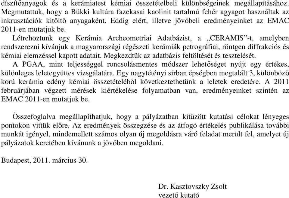 Létrehoztunk egy Kerámia Archeometriai Adatbázist, a CERAMIS -t, amelyben rendszerezni kívánjuk a magyarországi régészeti kerámiák petrográfiai, röntgen diffrakciós és kémiai elemzéssel kapott