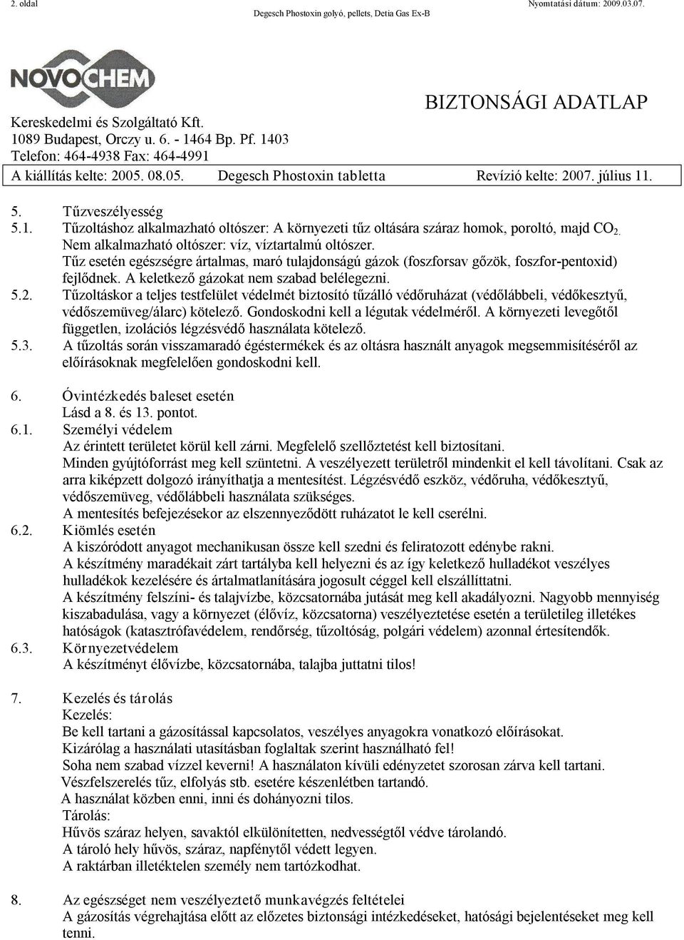 A keletkező gázokat nem szabad belélegezni. 5.2. Tűzoltáskor a teljes testfelület védelmét biztosító tűzálló védőruházat (védőlábbeli, védőkesztyű, védőszemüveg/álarc) kötelező.