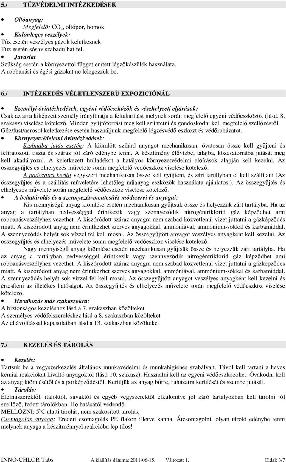 / INTÉZKEDÉS VÉLETLENSZERŰ EXPOZICIÓNÁL Személyi óvintézkedések, egyéni védőeszközök és vészhelyzeti eljárások: Csak az arra kiképzett személy irányíthatja a feltakarítást melynek során megfelelő