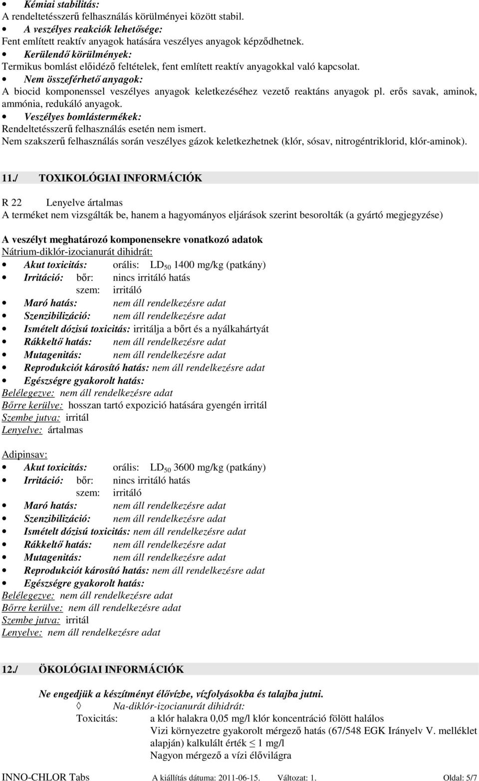 Nem összeférhető anyagok: A biocid komponenssel veszélyes anyagok keletkezéséhez vezető reaktáns anyagok pl. erős savak, aminok, ammónia, redukáló anyagok.