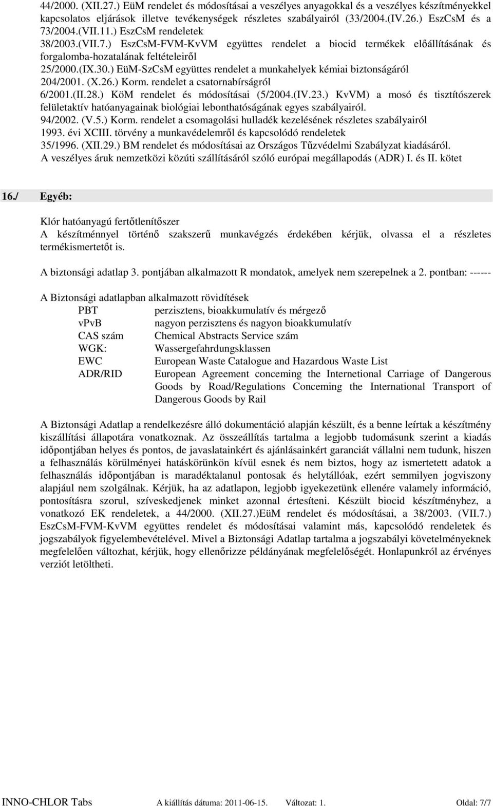 ) EüM-SzCsM együttes rendelet a munkahelyek kémiai biztonságáról 204/2001. (X.26.) Korm. rendelet a csatornabírságról 6/2001.(II.28.) KöM rendelet és módosításai (5/2004.(IV.23.