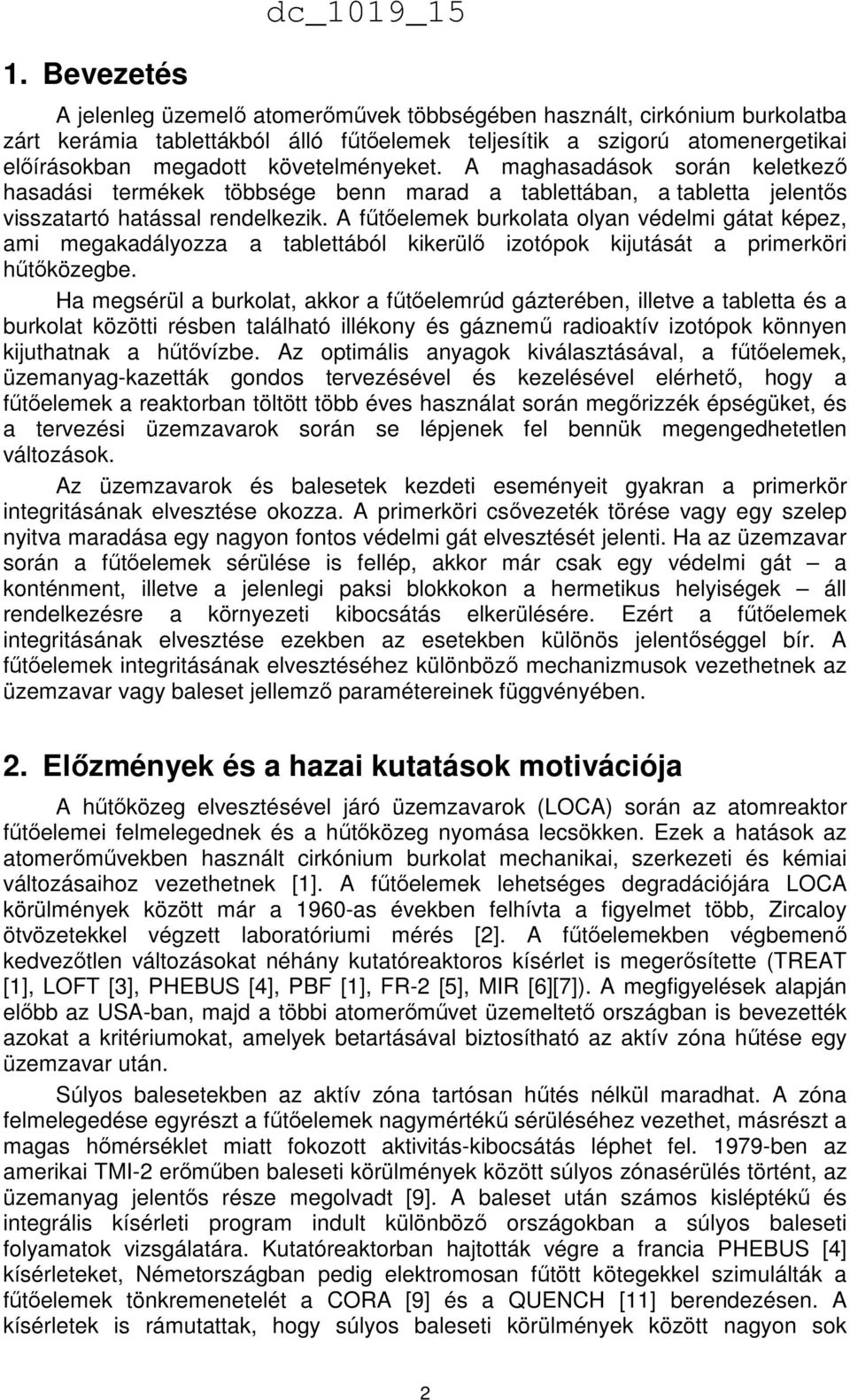 A fűtőelemek burkolata olyan védelmi gátat képez, ami megakadályozza a tablettából kikerülő izotópok kijutását a primerköri hűtőközegbe.