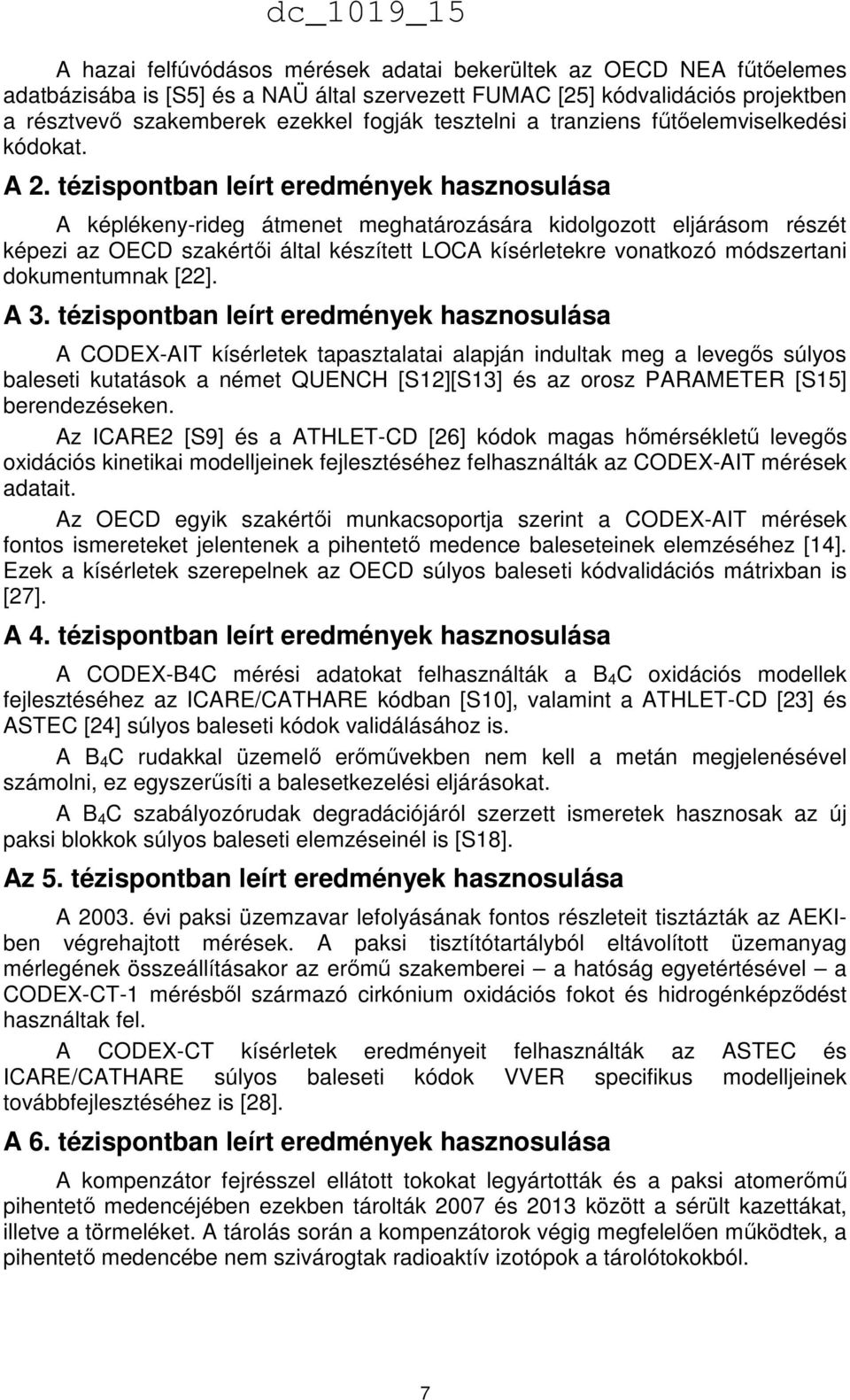 tézispontban leírt eredmények hasznosulása A képlékeny-rideg átmenet meghatározására kidolgozott eljárásom részét képezi az OECD szakértői által készített LOCA kísérletekre vonatkozó módszertani