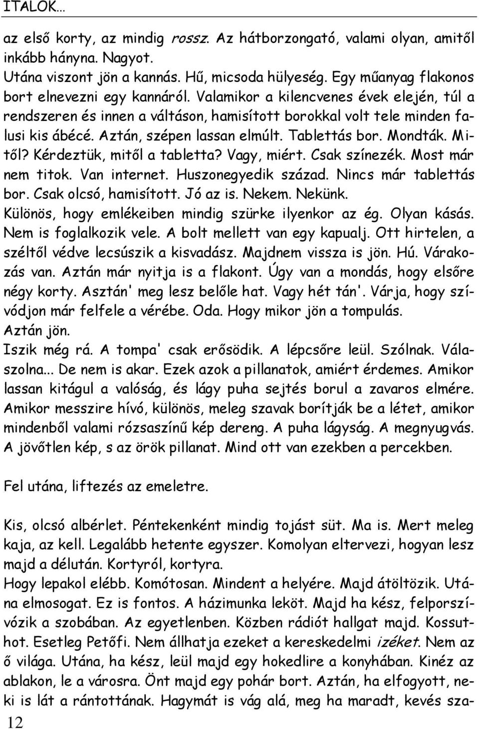 Kérdeztük, mitől a tabletta? Vagy, miért. Csak színezék. Most már nem titok. Van internet. Huszonegyedik század. Nincs már tablettás bor. Csak olcsó, hamisított. Jó az is. Nekem. Nekünk.