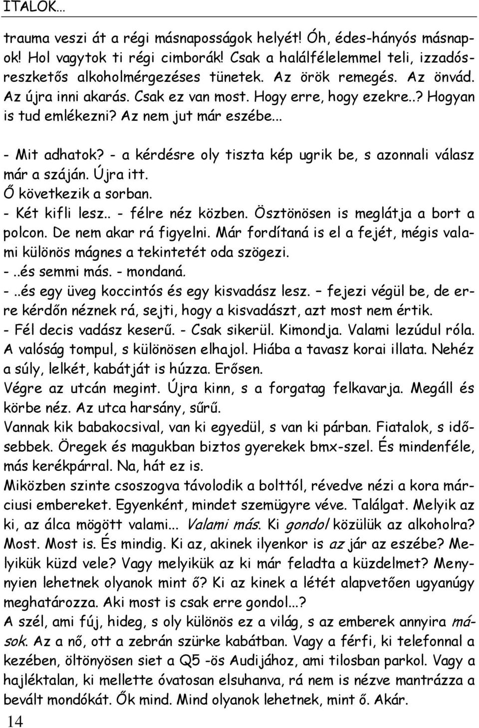 - a kérdésre oly tiszta kép ugrik be, s azonnali válasz már a száján. Újra itt. Ő következik a sorban. - Két kifli lesz.. - félre néz közben. Ösztönösen is meglátja a bort a polcon.