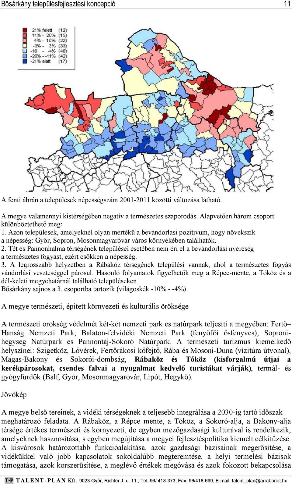 Azon települések, amelyeknél olyan mértékű a bevándorlási pozitívum, hogy növekszik a népesség: Győr, Sopron, Mosonmagyaróvár város környékében találhatók. 2.