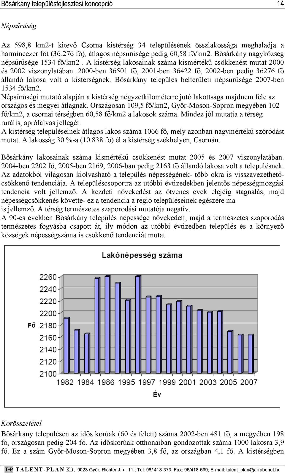 2000-ben 36501 fő, 2001-ben 36422 fő, 2002-ben pedig 36276 fő állandó lakosa volt a kistérségnek. Bősárkány település belterületi népsűrűsége 2007-ben 1534 fő/km2.