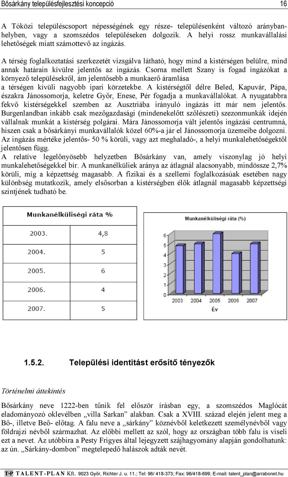 A térség foglalkoztatási szerkezetét vizsgálva látható, hogy mind a kistérségen belülre, mind annak határain kívülre jelentős az ingázás.