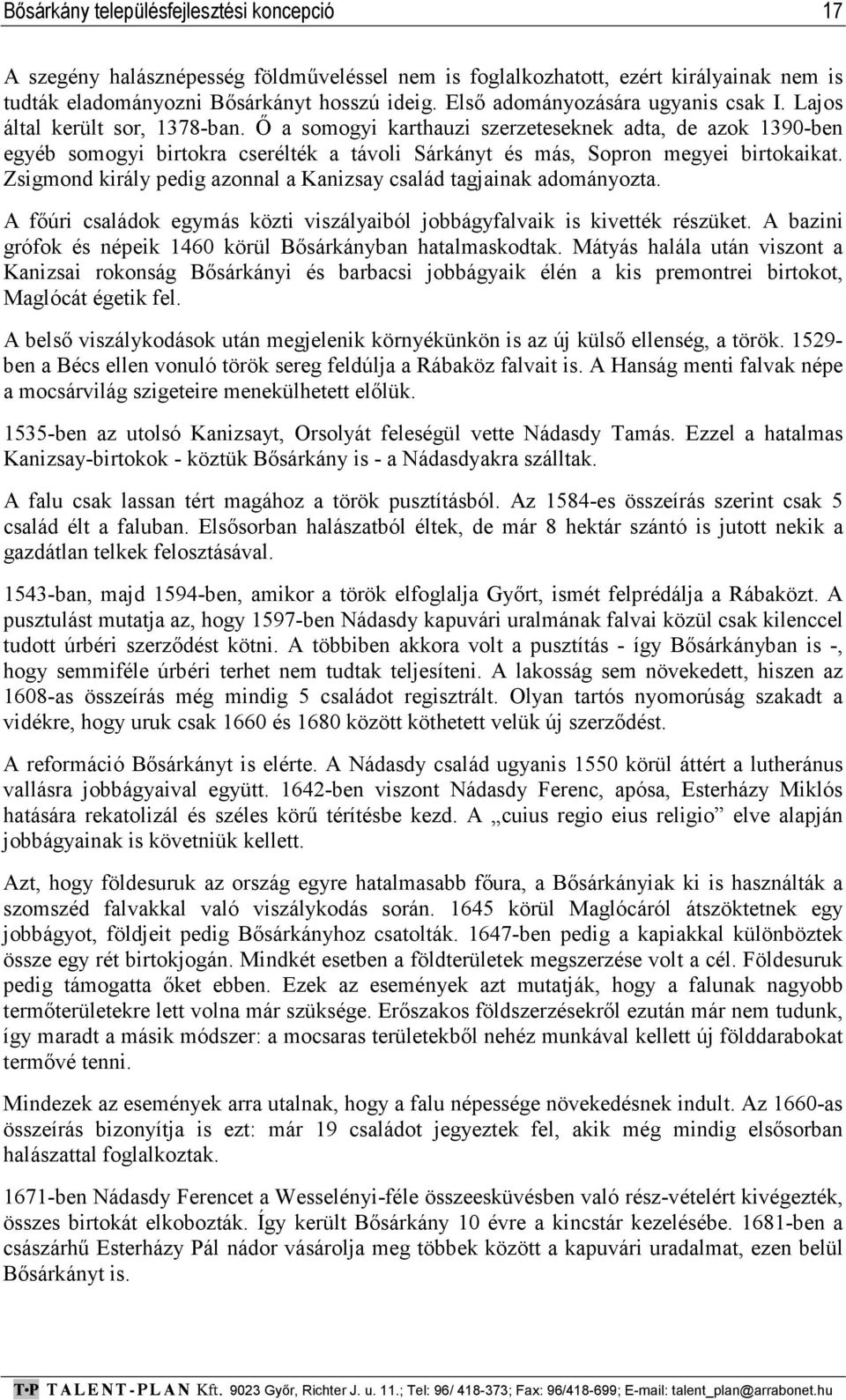 Ő a somogyi karthauzi szerzeteseknek adta, de azok 1390-ben egyéb somogyi birtokra cserélték a távoli Sárkányt és más, Sopron megyei birtokaikat.